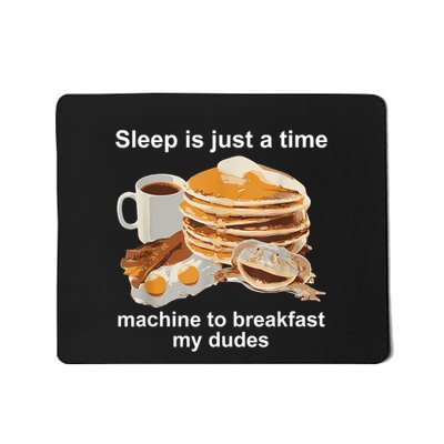 Sleep Is Just A Time Machine To Breakfast My Dudes Mousepad