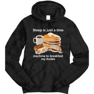 Sleep Is Just A Time Machine To Breakfast My Dudes Tie Dye Hoodie