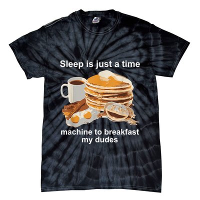 Sleep Is Just A Time Machine To Breakfast My Dudes Tie-Dye T-Shirt
