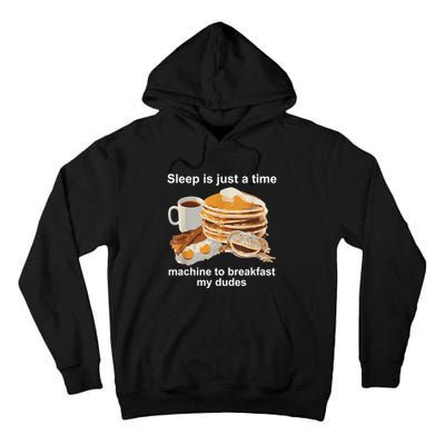 Sleep Is Just A Time Machine To Breakfast My Dudes Tall Hoodie