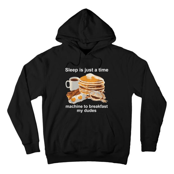 Sleep Is Just A Time Machine To Breakfast My Dudes Tall Hoodie