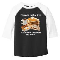 Sleep Is Just A Time Machine To Breakfast My Dudes Toddler Fine Jersey T-Shirt