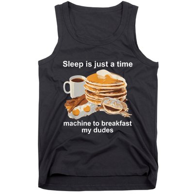 Sleep Is Just A Time Machine To Breakfast My Dudes Tank Top