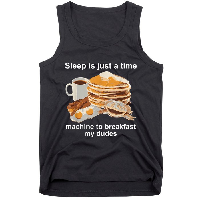 Sleep Is Just A Time Machine To Breakfast My Dudes Tank Top