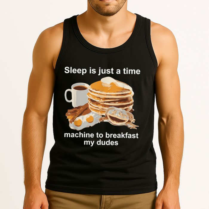 Sleep Is Just A Time Machine To Breakfast My Dudes Tank Top