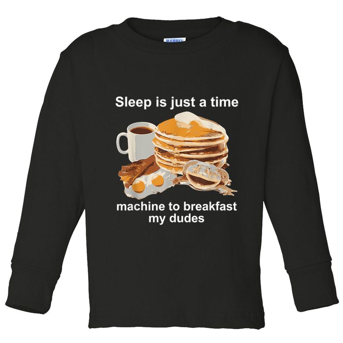 Sleep Is Just A Time Machine To Breakfast My Dudes Toddler Long Sleeve Shirt