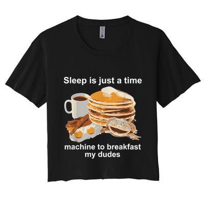 Sleep Is Just A Time Machine To Breakfast My Dudes Crop Top