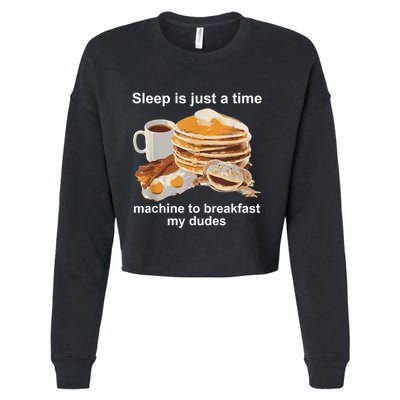 Sleep Is Just A Time Machine To Breakfast My Dudes Cropped Pullover Crew