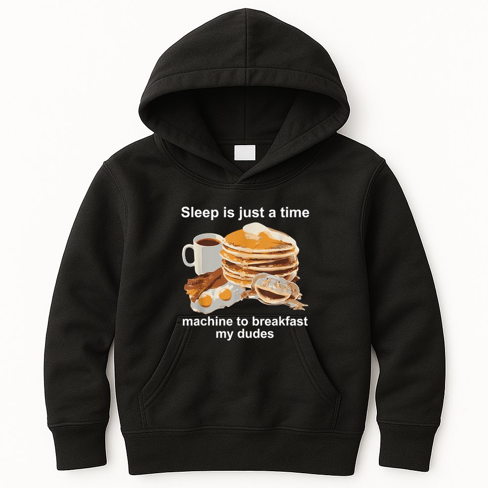 Sleep Is Just A Time Machine To Breakfast My Dudes Kids Hoodie