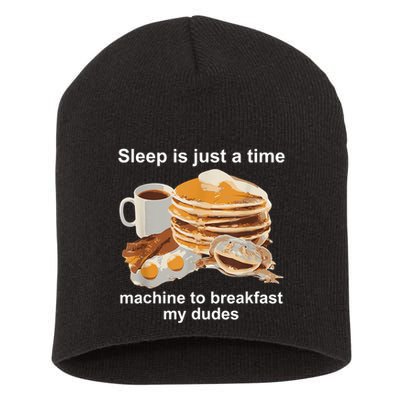 Sleep Is Just A Time Machine To Breakfast My Dudes Short Acrylic Beanie