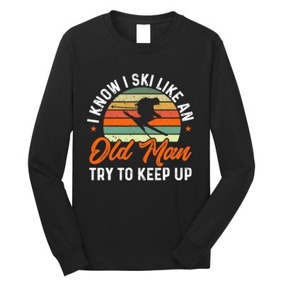 Skiing I Know I Ski Like An Old Man Try To Keep Up Skier Long Sleeve Shirt