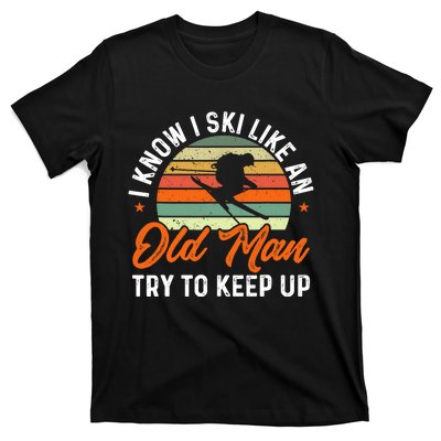 Skiing I Know I Ski Like An Old Man Try To Keep Up Skier T-Shirt