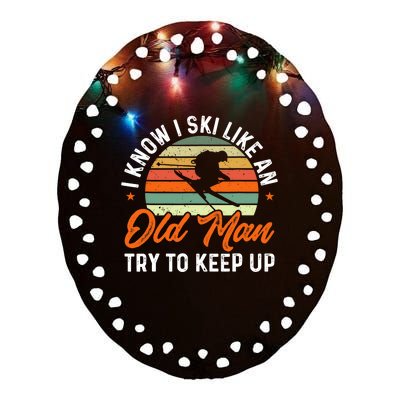 Skiing I Know I Ski Like An Old Man Try To Keep Up Skier Ceramic Oval Ornament