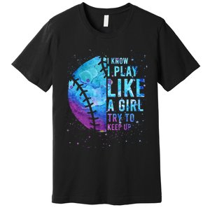 Softball I Know I Play Like Girl Gift Funny N Women Premium T-Shirt