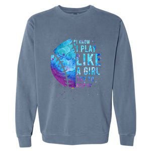 Softball I Know I Play Like Girl Gift Funny N Women Garment-Dyed Sweatshirt