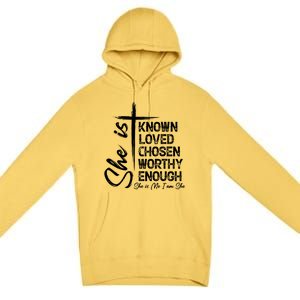 She Is Known Loved Chosen Worthy Enough She Is Me I Am She Gift Premium Pullover Hoodie