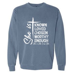 She Is Known Loved Chosen Worthy Enough She Is Me I Am She Gift Garment-Dyed Sweatshirt