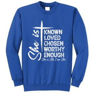 She Is Known Loved Chosen Worthy Enough She Is Me I Am She Gift Sweatshirt