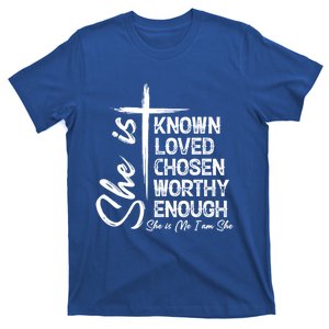 She Is Known Loved Chosen Worthy Enough She Is Me I Am She Gift T-Shirt