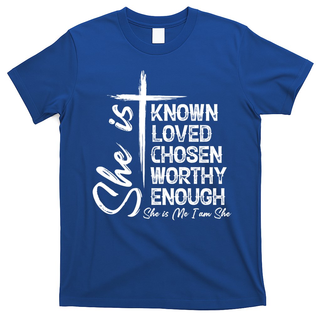 She Is Known Loved Chosen Worthy Enough She Is Me I Am She Gift T-Shirt