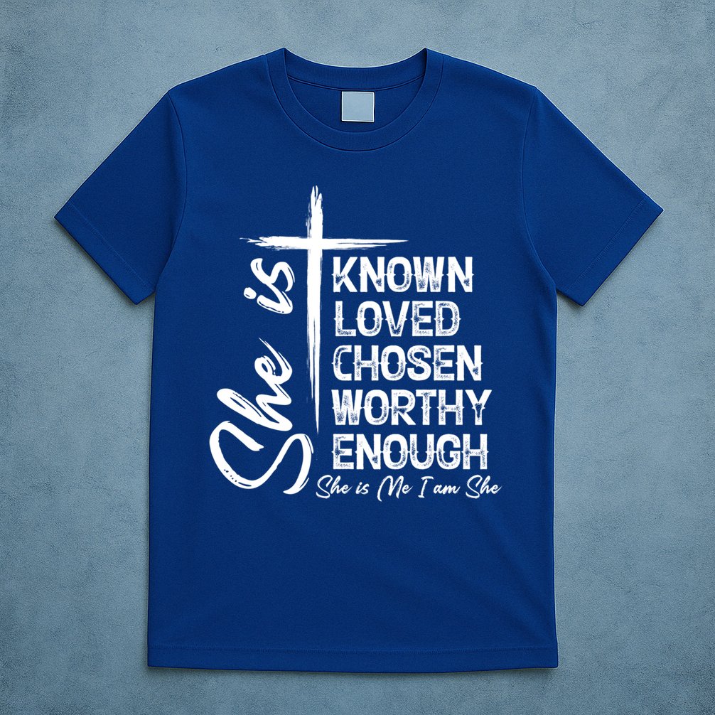 She Is Known Loved Chosen Worthy Enough She Is Me I Am She Gift T-Shirt
