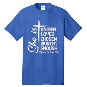 She Is Known Loved Chosen Worthy Enough She Is Me I Am She Gift Tall T-Shirt