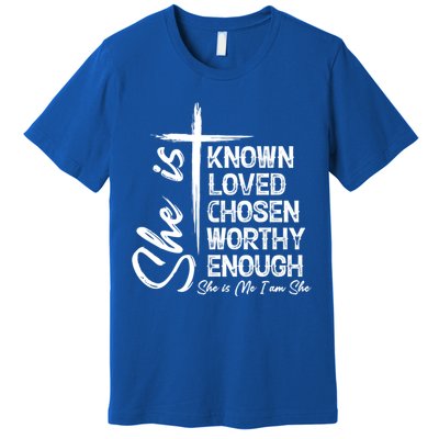 She Is Known Loved Chosen Worthy Enough She Is Me I Am She Gift Premium T-Shirt