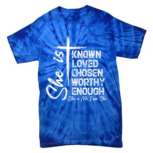 She Is Known Loved Chosen Worthy Enough She Is Me I Am She Gift Tie-Dye T-Shirt