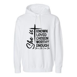 She Is Known Loved Chosen Worthy Enough She Is Me I Am She Gift Garment-Dyed Fleece Hoodie