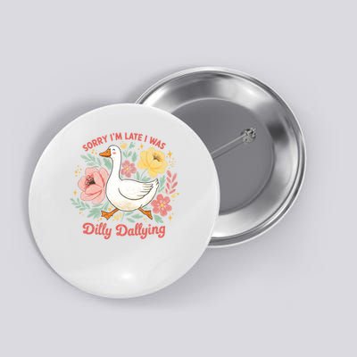 Sorry I'm Late I Was Dilly Dallying Funny Goose Button