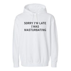 Sorry I'm Late I Was Masturbating Garment-Dyed Fleece Hoodie