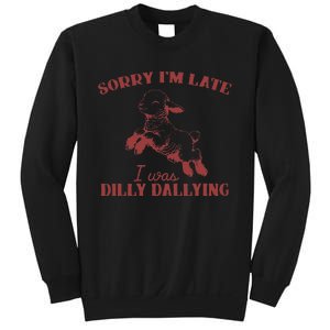 Sorry IM Late I Was Dilly Dallying Gift Sweatshirt