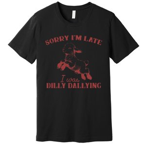 Sorry IM Late I Was Dilly Dallying Gift Premium T-Shirt