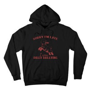 Sorry IM Late I Was Dilly Dallying Gift Tall Hoodie