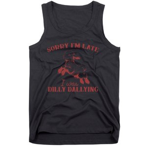 Sorry IM Late I Was Dilly Dallying Gift Tank Top