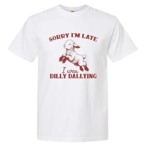 Sorry IM Late I Was Dilly Dallying Gift Garment-Dyed Heavyweight T-Shirt