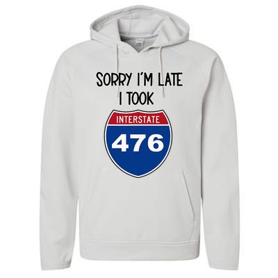 Sorry IM Late I Took Interstate 476 Traffic Car Hwy Highway Performance Fleece Hoodie