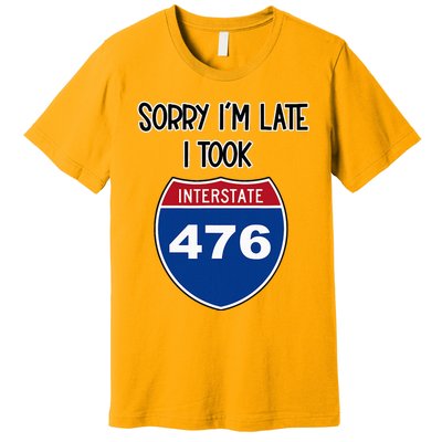 Sorry IM Late I Took Interstate 476 Traffic Car Hwy Highway Premium T-Shirt