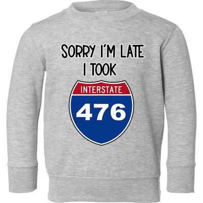 Sorry IM Late I Took Interstate 476 Traffic Car Hwy Highway Toddler Sweatshirt