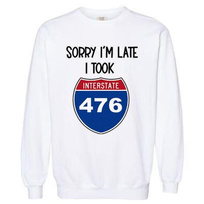 Sorry IM Late I Took Interstate 476 Traffic Car Hwy Highway Garment-Dyed Sweatshirt