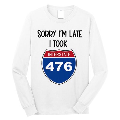 Sorry IM Late I Took Interstate 476 Traffic Car Hwy Highway Long Sleeve Shirt