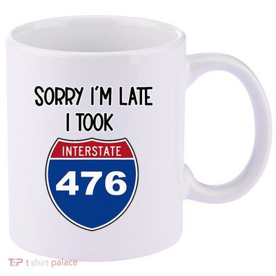 Sorry IM Late I Took Interstate 476 Traffic Car Hwy Highway 11oz C Handle Ceramic Mug