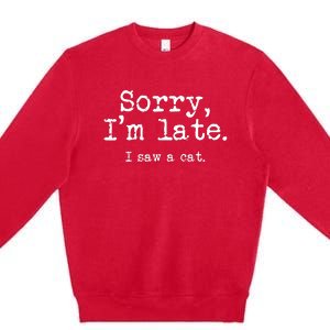 Sorry I'm Late I Saw A Cat Funny Saying For Kitten Cat Lover Premium Crewneck Sweatshirt