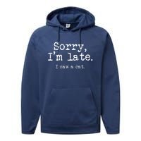 Sorry I'm Late I Saw A Cat Funny Saying For Kitten Cat Lover Performance Fleece Hoodie