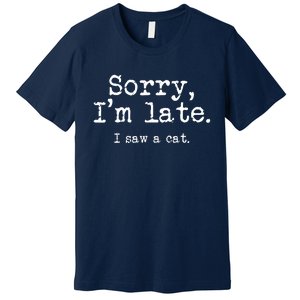 Sorry I'm Late I Saw A Cat Funny Saying For Kitten Cat Lover Premium T-Shirt