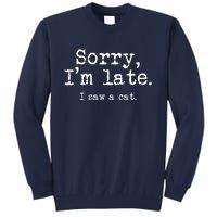 Sorry I'm Late I Saw A Cat Funny Saying For Kitten Cat Lover Tall Sweatshirt