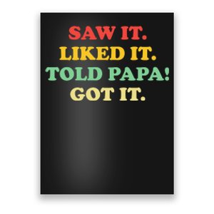 Saw It Liked It Told Papa Got It Poster