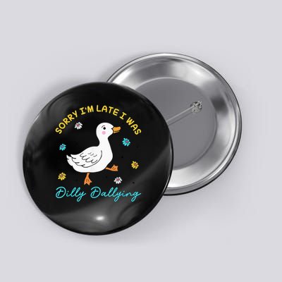 Sorry I'M Late I Was Dilly Dallying Floral Goose Button
