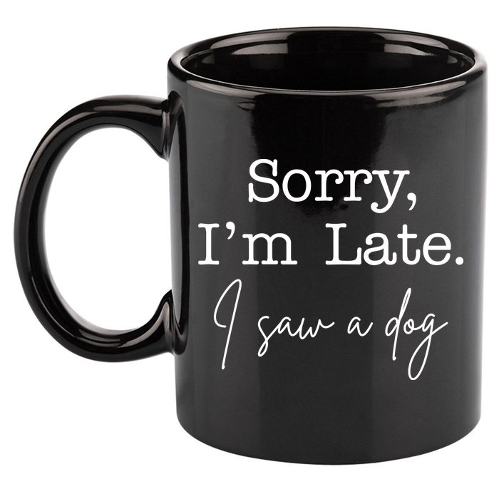 Sorry I'm Late I Saw A Dog 11oz C Handle Ceramic Mug