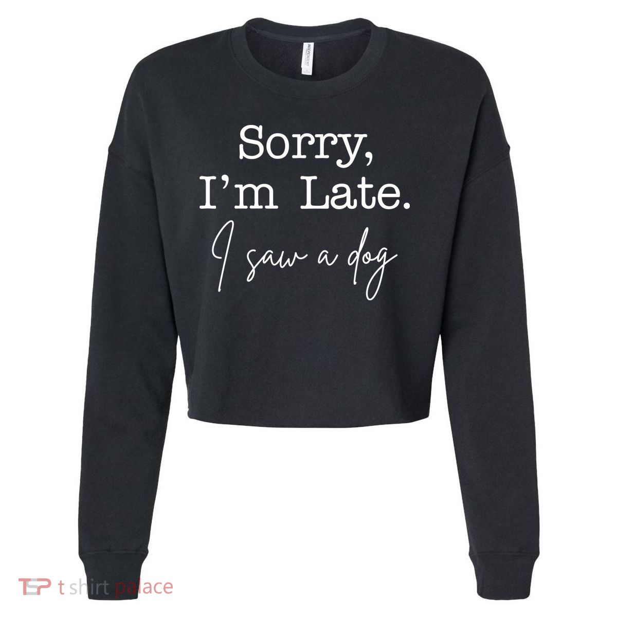 Sorry I'm Late I Saw A Dog Cropped Pullover Crew